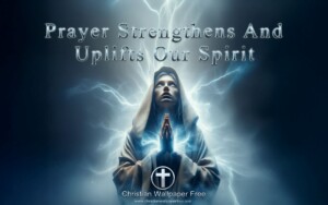 Prayer Strengthens And Uplifts Our Spirit