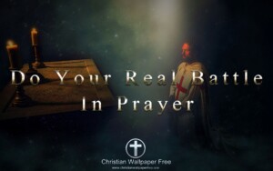 Do Your Real Battle In Prayer Edited
